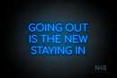 "GOING OUT IS THE NEW STAYING IN" (Cooper font) - LED neon sign
