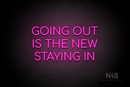 "GOING OUT IS THE NEW STAYING IN" (Cooper font) - LED neon sign