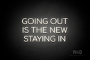 "GOING OUT IS THE NEW STAYING IN" (Cooper font) - LED neon sign