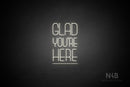 "GLAD YOU'RE HERE" (capitals, Boundless font) - LED neon sign