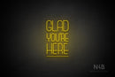 "GLAD YOU'RE HERE" (capitals, Boundless font) - LED neon sign