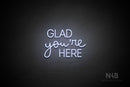 "GLAD you're HERE" (Bandita font / capitals Edna font) - LED neon sign