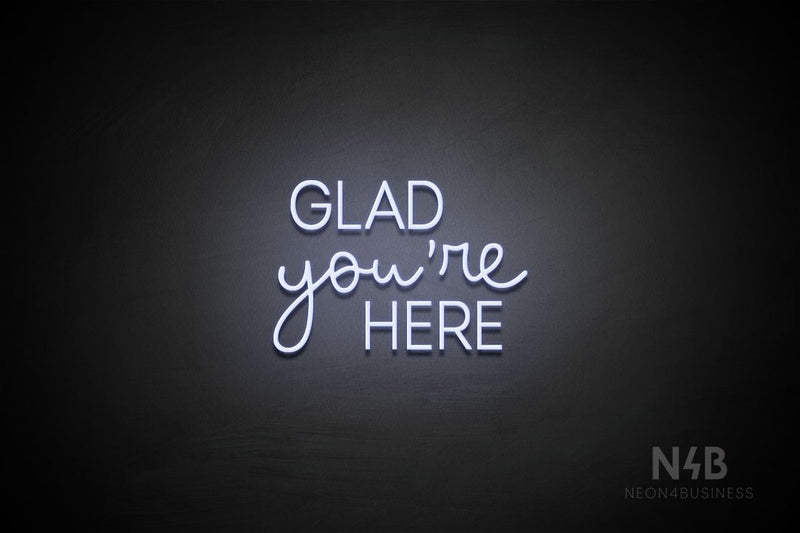 "GLAD you're HERE" (Bandita font / capitals Edna font) - LED neon sign