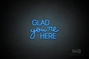 "GLAD you're HERE" (Bandita font / capitals Edna font) - LED neon sign