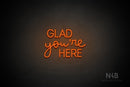 "GLAD you're HERE" (Bandita font / capitals Edna font) - LED neon sign
