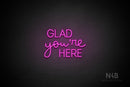 "GLAD you're HERE" (Bandita font / capitals Edna font) - LED neon sign