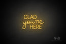 "GLAD you're HERE" (Bandita font / capitals Edna font) - LED neon sign