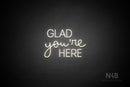 "GLAD you're HERE" (Bandita font / capitals Edna font) - LED neon sign