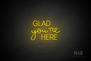 "GLAD you're HERE" (Bandita font / capitals Edna font) - LED neon sign