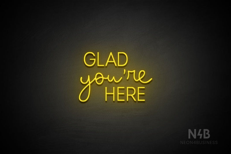 "GLAD you're HERE" (Bandita font / capitals Edna font) - LED neon sign