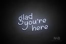"glad you're here" (Luckymoon font) - LED neon sign