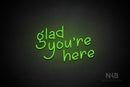"glad you're here" (Luckymoon font) - LED neon sign