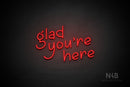 "glad you're here" (Luckymoon font) - LED neon sign