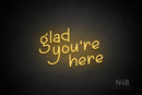 "glad you're here" (Luckymoon font) - LED neon sign