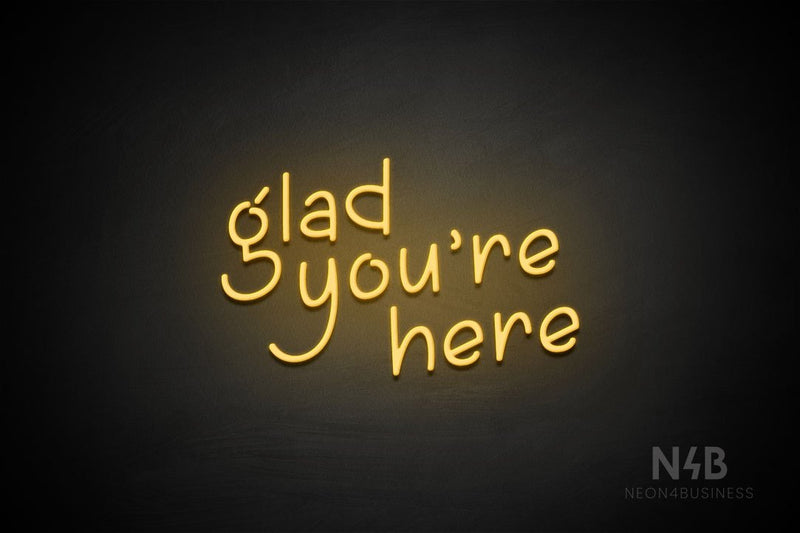 "glad you're here" (Luckymoon font) - LED neon sign