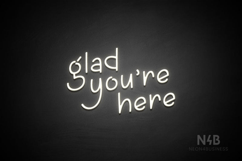 "glad you're here" (Luckymoon font) - LED neon sign