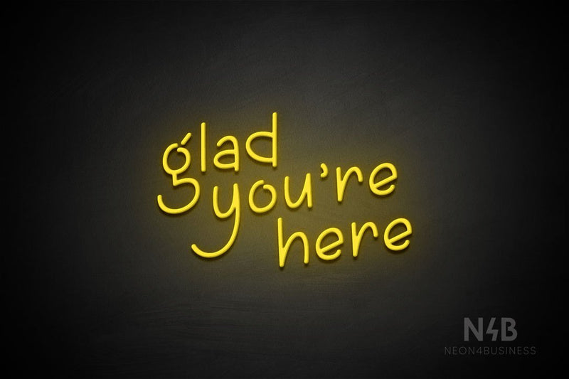 "glad you're here" (Luckymoon font) - LED neon sign