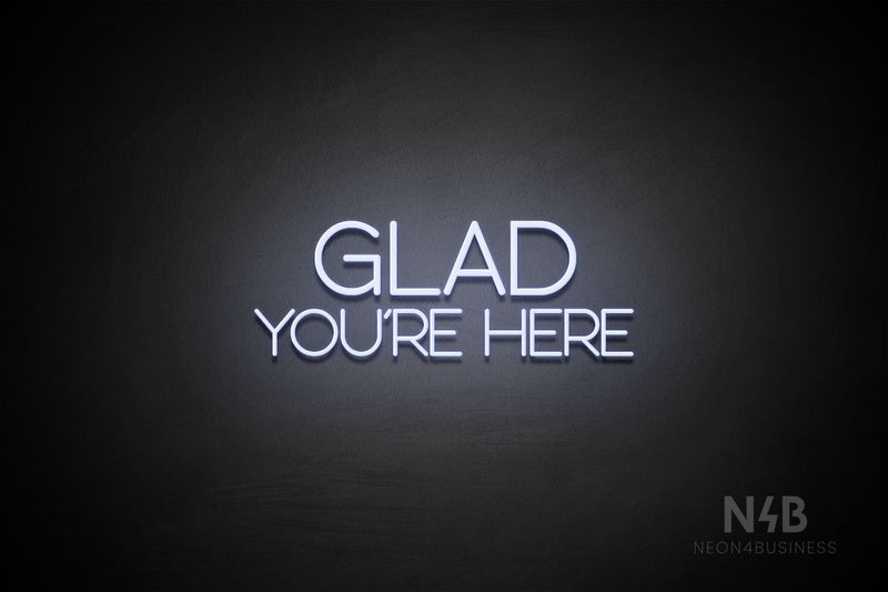 "GLAD YOU'RE HERE" (capitals, Shadows font) - LED neon sign