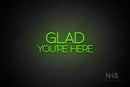 "GLAD YOU'RE HERE" (capitals, Shadows font) - LED neon sign