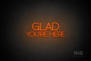 "GLAD YOU'RE HERE" (capitals, Shadows font) - LED neon sign