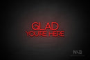 "GLAD YOU'RE HERE" (capitals, Shadows font) - LED neon sign