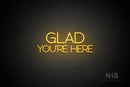 "GLAD YOU'RE HERE" (capitals, Shadows font) - LED neon sign