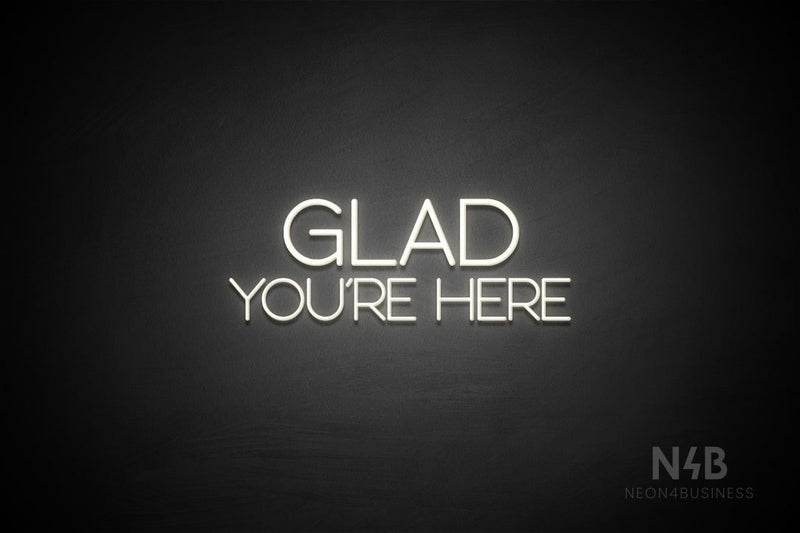 "GLAD YOU'RE HERE" (capitals, Shadows font) - LED neon sign