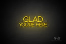 "GLAD YOU'RE HERE" (capitals, Shadows font) - LED neon sign