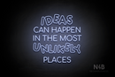 "IDEAS CAN HAPPEN IN THE MOST UNLIKELY PLACES" (Serkan - Circular font) - LED neon sign