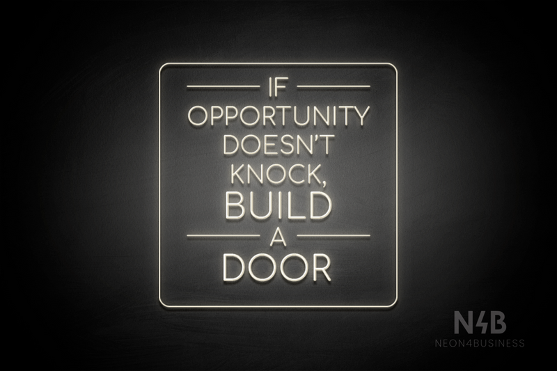 "IF OPPORTUNITY DOESN'T KNOCK, BUILD A DOOR" (Cooper font) - LED neon sign