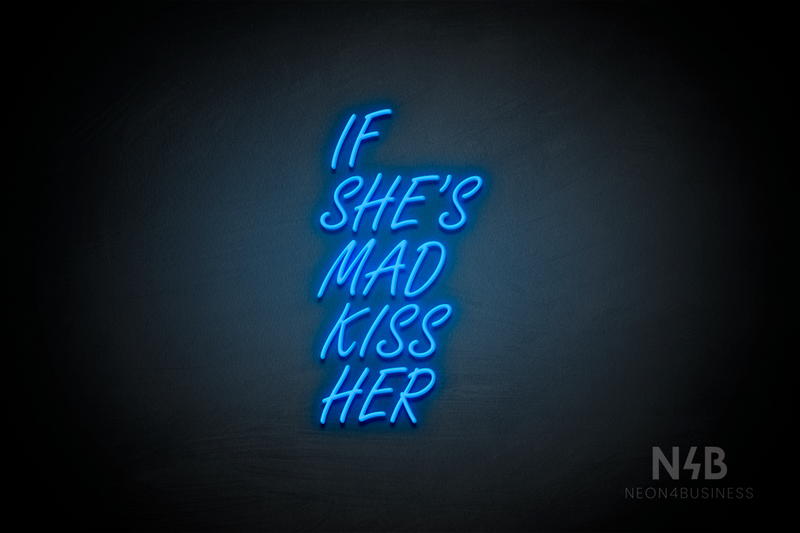 "IF SHE'S MAD KISS HER" (Favorite Script font) - LED neon sign