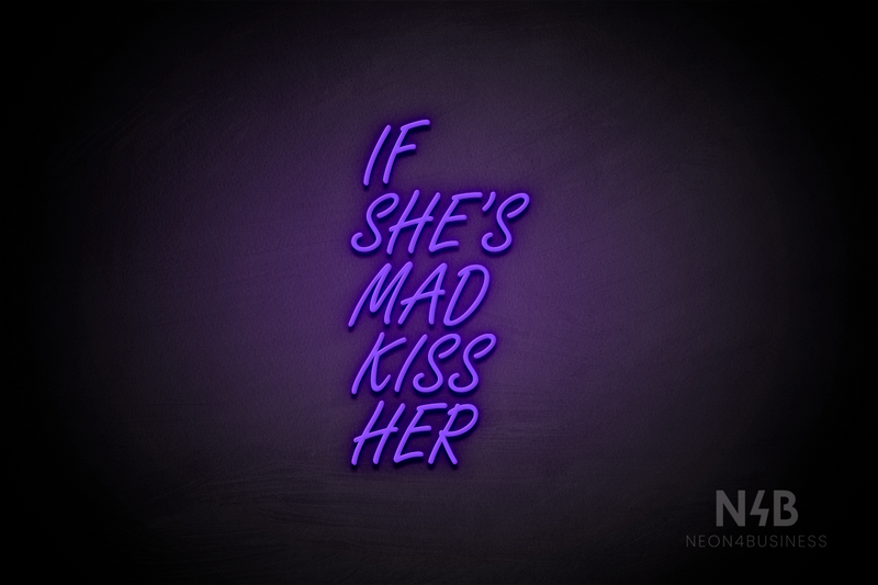 "IF SHE'S MAD KISS HER" (Favorite Script font) - LED neon sign