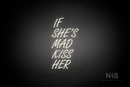 "IF SHE'S MAD KISS HER" (Favorite Script font) - LED neon sign