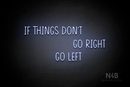 "IF THINGS DON'T GO RIGHT GO LEFT" (Reminder font) - LED neon sign