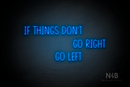"IF THINGS DON'T GO RIGHT GO LEFT" (Reminder font) - LED neon sign