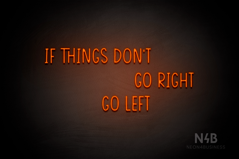"IF THINGS DON'T GO RIGHT GO LEFT" (Reminder font) - LED neon sign