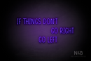 "IF THINGS DON'T GO RIGHT GO LEFT" (Reminder font) - LED neon sign