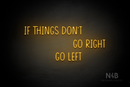 "IF THINGS DON'T GO RIGHT GO LEFT" (Reminder font) - LED neon sign