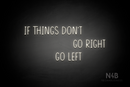 "IF THINGS DON'T GO RIGHT GO LEFT" (Reminder font) - LED neon sign