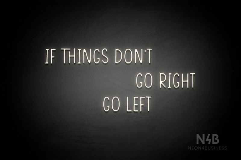 "IF THINGS DON'T GO RIGHT GO LEFT" (Reminder font) - LED neon sign