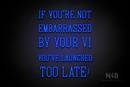 "IF YOU'RE NOT EMBARRASSED BY YOUR V1 YOU'VE LAUNCHED TOO LATE!" (Navely font) - LED neon sign