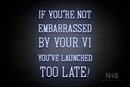 "IF YOU'RE NOT EMBARRASSED BY YOUR V1 YOU'VE LAUNCHED TOO LATE!" (Navely font) - LED neon sign