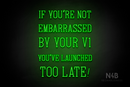 "IF YOU'RE NOT EMBARRASSED BY YOUR V1 YOU'VE LAUNCHED TOO LATE!" (Navely font) - LED neon sign