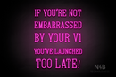 "IF YOU'RE NOT EMBARRASSED BY YOUR V1 YOU'VE LAUNCHED TOO LATE!" (Navely font) - LED neon sign