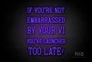 "IF YOU'RE NOT EMBARRASSED BY YOUR V1 YOU'VE LAUNCHED TOO LATE!" (Navely font) - LED neon sign