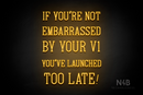"IF YOU'RE NOT EMBARRASSED BY YOUR V1 YOU'VE LAUNCHED TOO LATE!" (Navely font) - LED neon sign