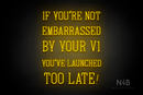 "IF YOU'RE NOT EMBARRASSED BY YOUR V1 YOU'VE LAUNCHED TOO LATE!" (Navely font) - LED neon sign