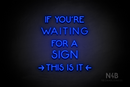 "IF YOU'RE WAITING FOR A SIGN THIS IS IT" (Mountain font) - LED neon sign
