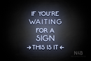 "IF YOU'RE WAITING FOR A SIGN THIS IS IT" (Mountain font) - LED neon sign