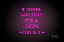"IF YOU'RE WAITING FOR A SIGN THIS IS IT" (Mountain font) - LED neon sign